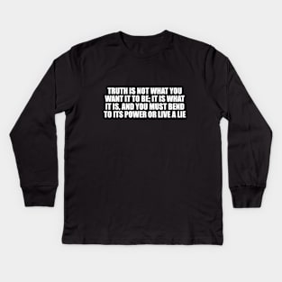 Truth is not what you want it to be Kids Long Sleeve T-Shirt